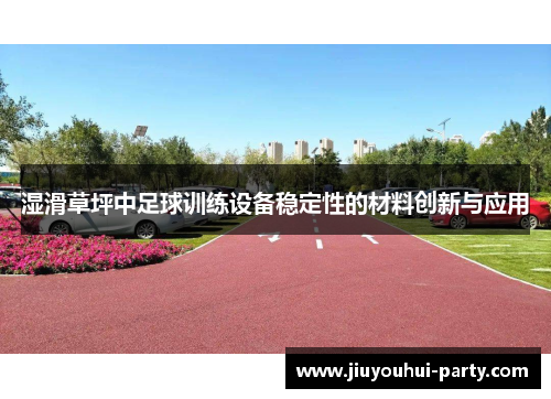 湿滑草坪中足球训练设备稳定性的材料创新与应用